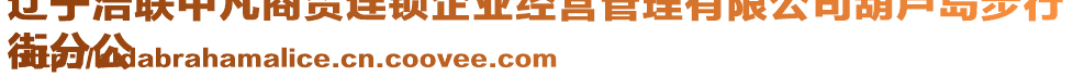 遼寧浩聯(lián)中凡商貿(mào)連鎖企業(yè)經(jīng)營(yíng)管理有限公司葫蘆島步行
街分公