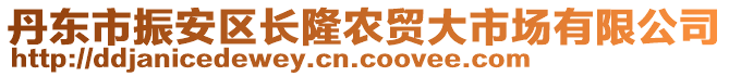 丹東市振安區(qū)長(zhǎng)隆農(nóng)貿(mào)大市場(chǎng)有限公司