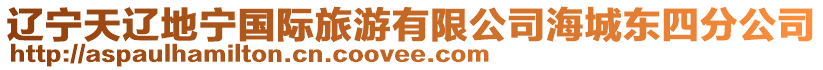 遼寧天遼地寧國(guó)際旅游有限公司海城東四分公司