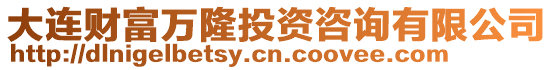 大連財富萬隆投資咨詢有限公司