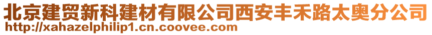 北京建貿新科建材有限公司西安豐禾路太奧分公司