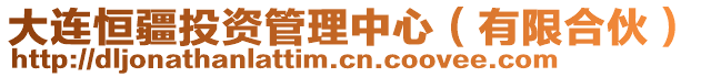 大連恒疆投資管理中心(有限合伙)