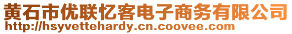 黃石市優(yōu)聯(lián)憶客電子商務(wù)有限公司