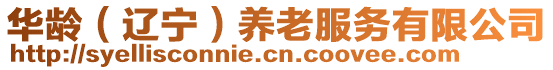 華齡(遼寧)養(yǎng)老服務(wù)有限公司