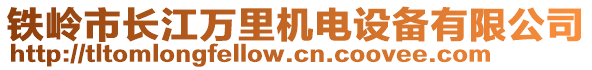 鐵嶺市長江萬里機電設備有限公司