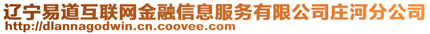 遼寧易道互聯(lián)網(wǎng)金融信息服務(wù)有限公司莊河分公司