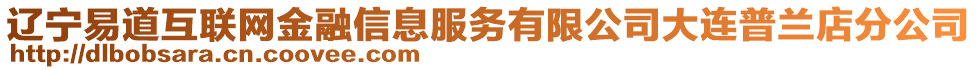 遼寧易道互聯(lián)網(wǎng)金融信息服務(wù)有限公司大連普蘭店分公司