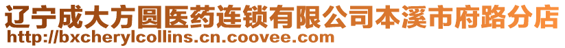 遼寧成大方圓醫(yī)藥連鎖有限公司本溪市府路分店