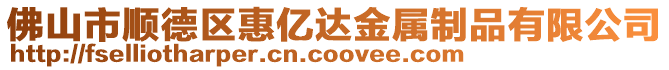 佛山市顺德区惠亿达金属制品有限公司