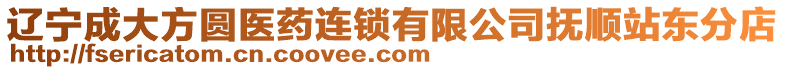 遼寧成大方圓醫(yī)藥連鎖有限公司撫順站東分店