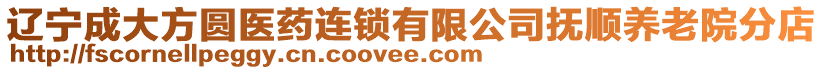 遼寧成大方圓醫(yī)藥連鎖有限公司撫順養(yǎng)老院分店