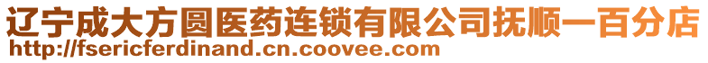 遼寧成大方圓醫(yī)藥連鎖有限公司撫順一百分店