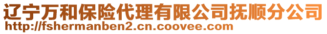 遼寧萬和保險(xiǎn)代理有限公司撫順分公司