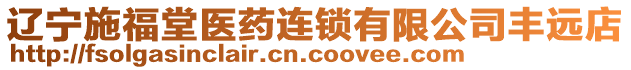 遼寧施福堂醫(yī)藥連鎖有限公司豐遠(yuǎn)店