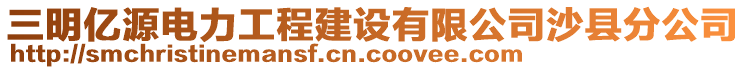 三明億源電力工程建設(shè)有限公司沙縣分公司