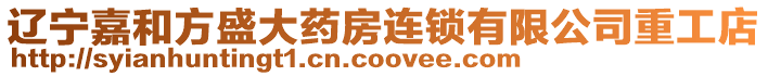 遼寧嘉和方盛大藥房連鎖有限公司重工店