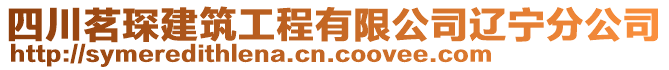 四川茗琛建筑工程有限公司遼寧分公司