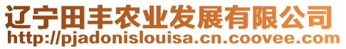 遼寧田豐農(nóng)業(yè)發(fā)展有限公司