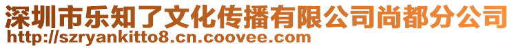 深圳市樂知了文化傳播有限公司尚都分公司