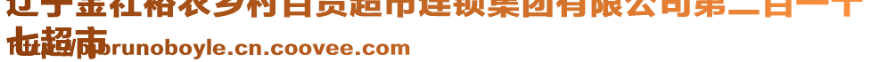 遼寧金社裕農(nóng)鄉(xiāng)村百貨超市連鎖集團有限公司第二百一十
七超市