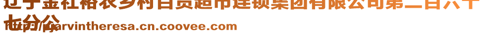 遼寧金社裕農(nóng)鄉(xiāng)村百貨超市連鎖集團(tuán)有限公司第二百六十
七分公