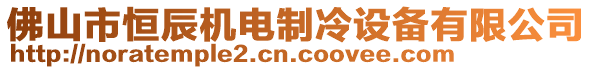 佛山市恒辰機電制冷設(shè)備有限公司