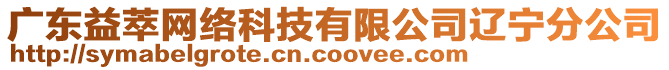 廣東益萃網(wǎng)絡(luò)科技有限公司遼寧分公司