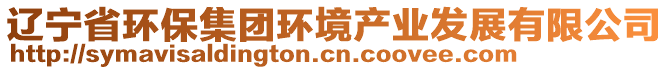 遼寧省環(huán)保集團(tuán)環(huán)境產(chǎn)業(yè)發(fā)展有限公司