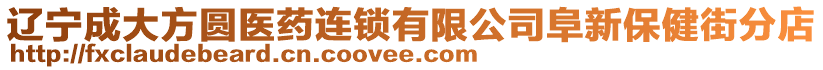 遼寧成大方圓醫(yī)藥連鎖有限公司阜新保健街分店