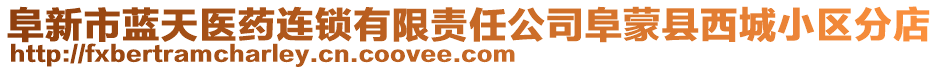 阜新市藍(lán)天醫(yī)藥連鎖有限責(zé)任公司阜蒙縣西城小區(qū)分店