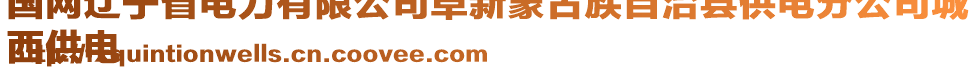 國網(wǎng)遼寧省電力有限公司阜新蒙古族自治縣供電分公司城
西供電