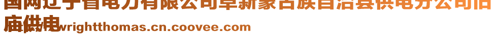 國(guó)網(wǎng)遼寧省電力有限公司阜新蒙古族自治縣供電分公司舊
廟供電