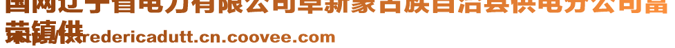 國(guó)網(wǎng)遼寧省電力有限公司阜新蒙古族自治縣供電分公司富
榮鎮(zhèn)供