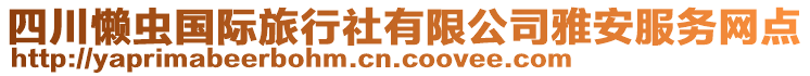 四川懶蟲(chóng)國(guó)際旅行社有限公司雅安服務(wù)網(wǎng)點(diǎn)