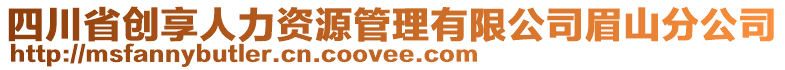 四川省創(chuàng)享人力資源管理有限公司眉山分公司