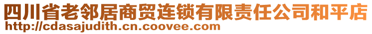 四川省老鄰居商貿(mào)連鎖有限責(zé)任公司和平店