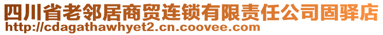 四川省老鄰居商貿連鎖有限責任公司固驛店