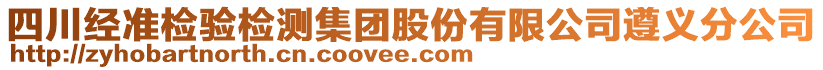 四川經(jīng)準(zhǔn)檢驗(yàn)檢測(cè)集團(tuán)股份有限公司遵義分公司