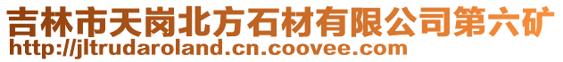 吉林市天崗北方石材有限公司第六礦