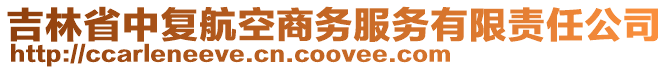 吉林省中復(fù)航空商務(wù)服務(wù)有限責(zé)任公司