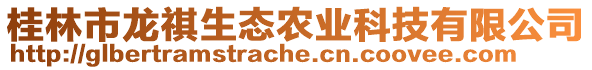 桂林市龍祺生態(tài)農(nóng)業(yè)科技有限公司