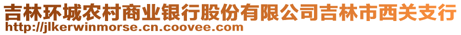 吉林環(huán)城農村商業(yè)銀行股份有限公司吉林市西關支行