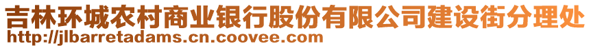 吉林環(huán)城農(nóng)村商業(yè)銀行股份有限公司建設(shè)街分理處