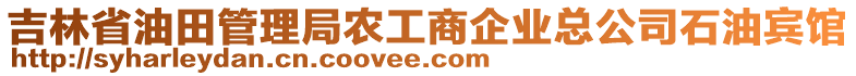 吉林省油田管理局農(nóng)工商企業(yè)總公司石油賓館