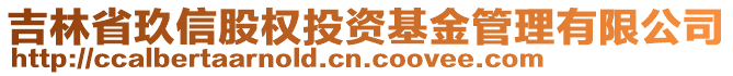 吉林省玖信股權(quán)投資基金管理有限公司