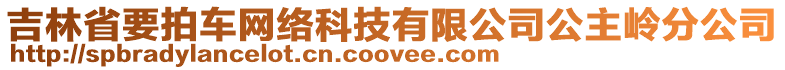 吉林省要拍車網(wǎng)絡(luò)科技有限公司公主嶺分公司