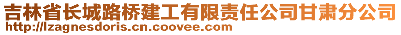 吉林省長城路橋建工有限責任公司甘肅分公司