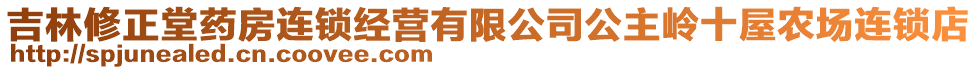 吉林修正堂藥房連鎖經(jīng)營(yíng)有限公司公主嶺十屋農(nóng)場(chǎng)連鎖店