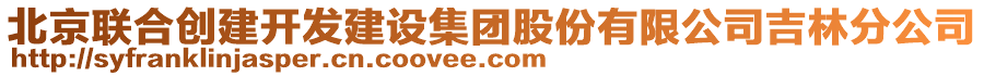 北京聯(lián)合創(chuàng)建開發(fā)建設(shè)集團(tuán)股份有限公司吉林分公司