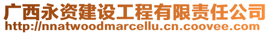 廣西永資建設(shè)工程有限責(zé)任公司